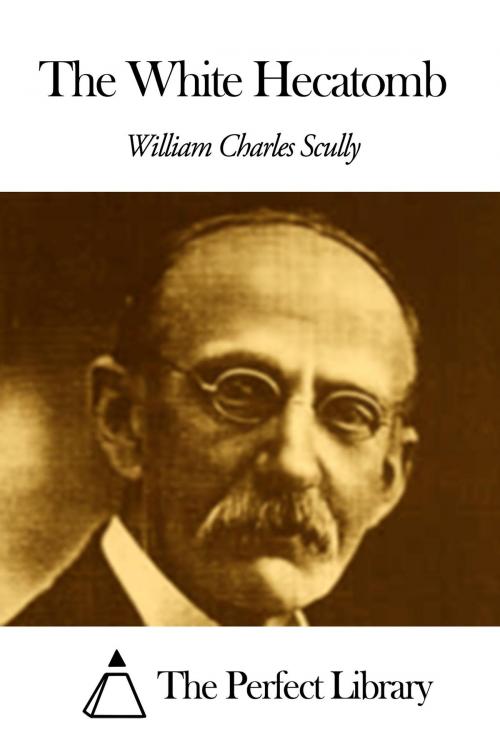 Cover of the book The White Hecatomb by William Charles Scully, The Perfect Library