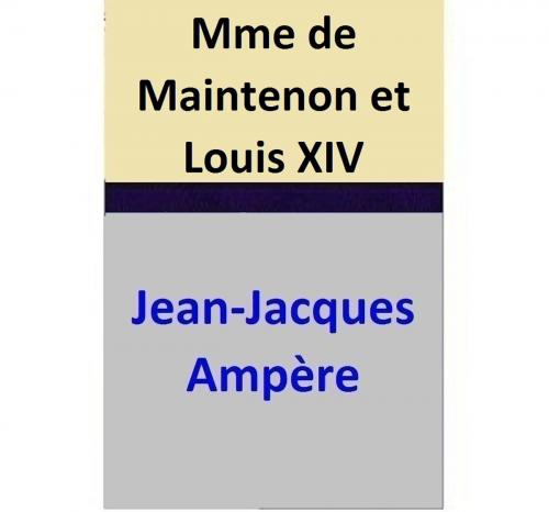 Cover of the book Mme de Maintenon et Louis XIV by Jean-Jacques Ampère, Jean-Jacques Ampère