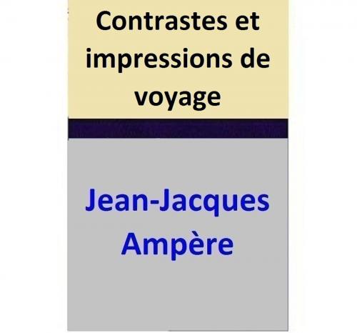 Cover of the book Contrastes et impressions de voyage by Jean-Jacques Ampère, Jean-Jacques Ampère