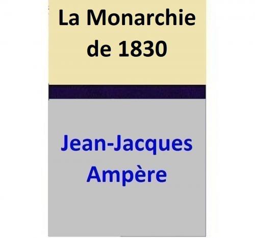 Cover of the book La Monarchie de 1830 by Jean-Jacques Ampère, Jean-Jacques Ampère