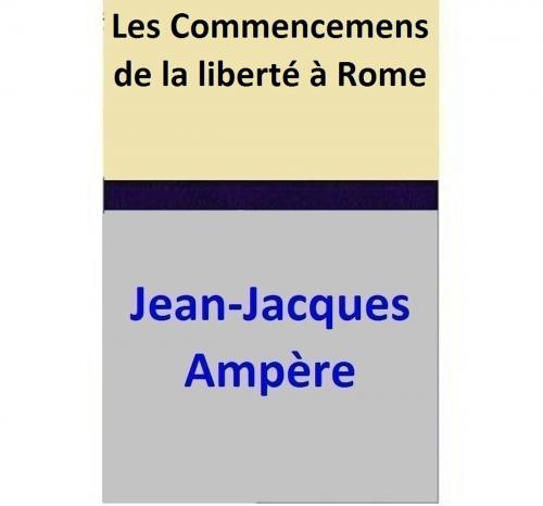 Cover of the book Les Commencemens de la liberté à Rome by Jean-Jacques Ampère, Jean-Jacques Ampère