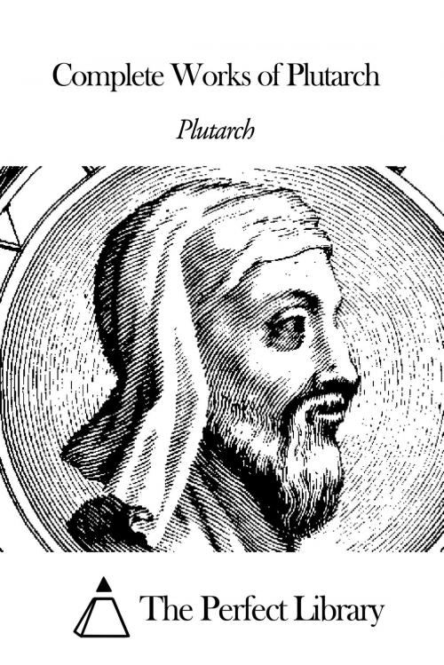 Cover of the book Complete Works of Plutarch by Plutarch, The Perfect Library