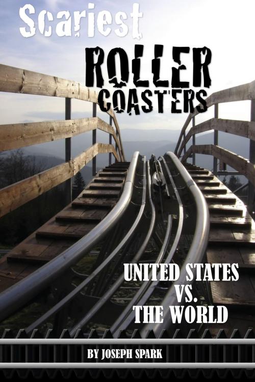 Cover of the book Scariest Roller Coasters: United States Vs. the World by Joseph Spark, Conceptual Kings