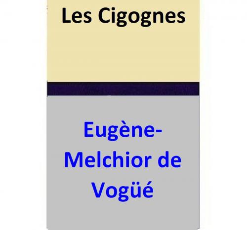 Cover of the book Les Cigognes by Eugène-Melchior de Vogüé, Eugène-Melchior de Vogüé