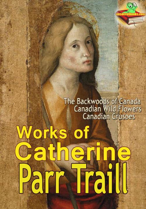 Cover of the book Works of Catherine Parr Traill (12 Works) by Catherine Parr Traill, Unsecretbooks.com