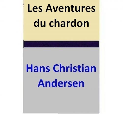 Cover of the book Les Aventures du chardon by Hans Christian Andersen, Hans Christian Andersen