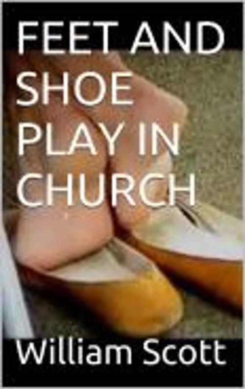 Cover of the book FEET AND SHOE PLAY IN CHURCH by William Scott, Metro4star Publishing