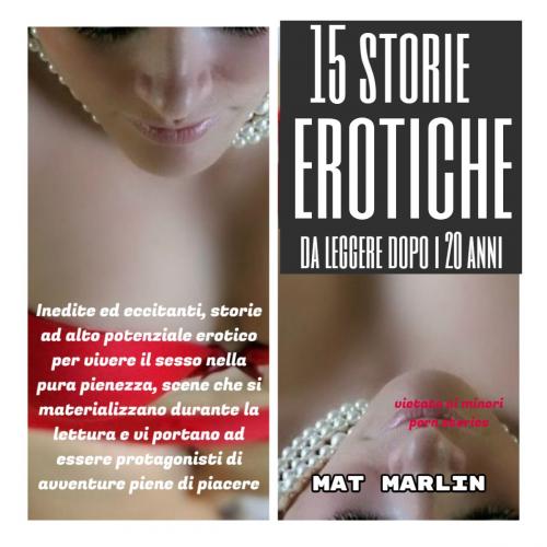 Cover of the book 15 Storie Erotiche da leggere dopo i 20 anni (porn stories) by Mat Marlin, Mat Marlin