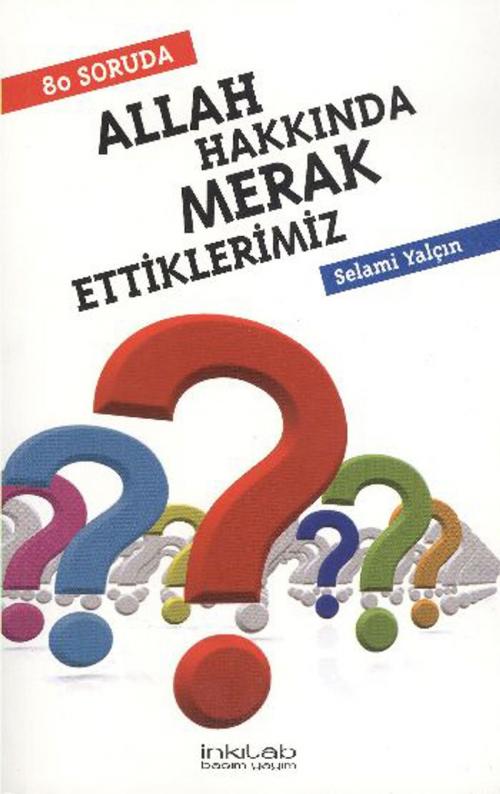 Cover of the book 80 Soruda Allah Hakkında Merak Ettiklerimiz by Selami Yalçın, İnkılab Yayınları