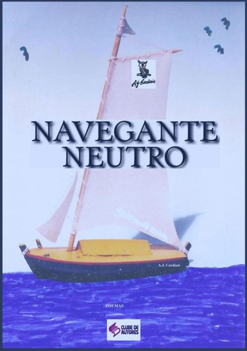 Cover of the book Navegante Neutro by A.J. Cardiais, Clube de Autores