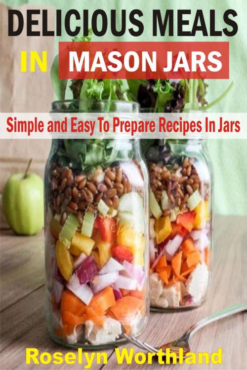 Cover of the book Delicious Meals In Mason Jars by Roselyn Worthland, PublishDrive