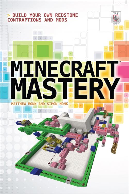 Cover of the book Minecraft Mastery: Build Your Own Redstone Contraptions and Mods by Matthew Monk, Simon Monk, McGraw-Hill Education