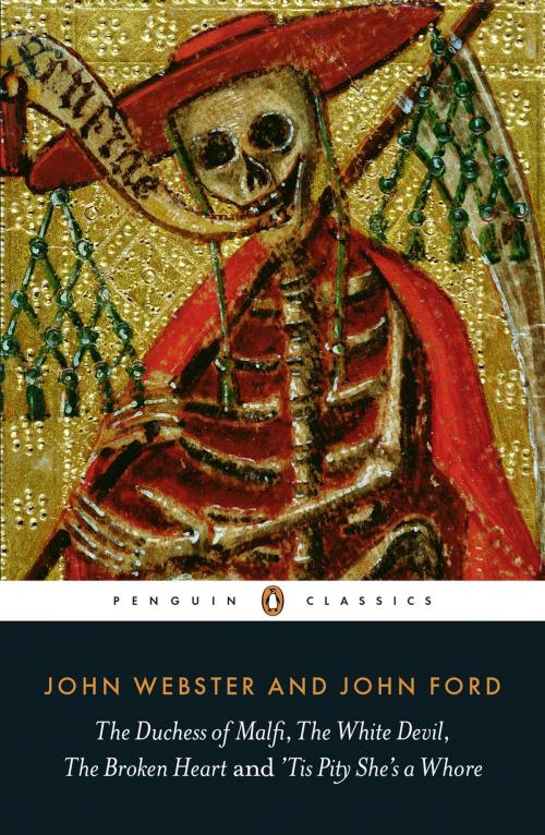 Cover of the book The Duchess of Malfi, The White Devil, The Broken Heart and 'Tis Pity She's a Whore by John Webster, John Webster, John Ford, Penguin Books Ltd