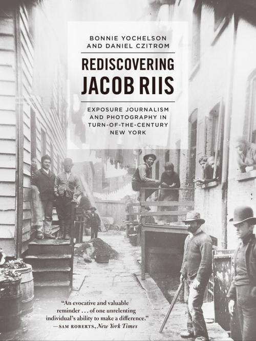 Cover of the book Rediscovering Jacob Riis by Bonnie Yochelson, Daniel Czitrom, University of Chicago Press