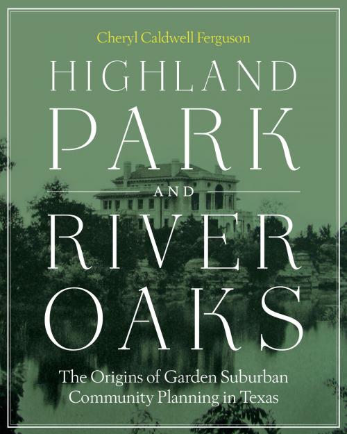 Cover of the book Highland Park and River Oaks by Cheryl Caldwell Ferguson, University of Texas Press