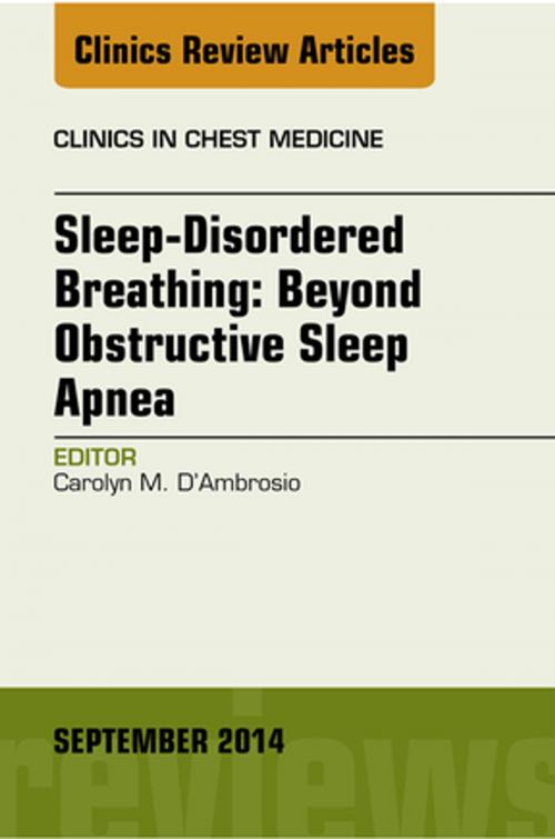 Cover of the book Sleep-Disordered Breathing: Beyond Obstructive Sleep Apnea, An Issue of Clinics in Chest Medicine, An Issue of Clinics in Chest Medicine, E-Book by Carolyn D'Ambrosio, MD, Elsevier Health Sciences