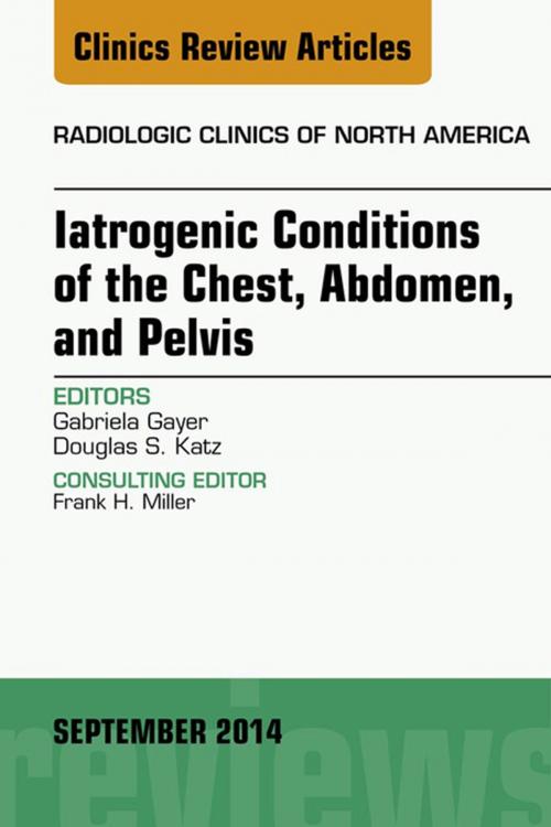 Cover of the book Iatrogenic Conditions of the Chest, Abdomen, and Pelvis, An Issue of Radiologic Clinics of North America, E-Book by Gabriela Gayer, MD, Elsevier Health Sciences