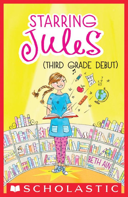 Cover of the book Starring Jules #4: Starring Jules (third grade debut) by Beth Ain, Scholastic Inc.