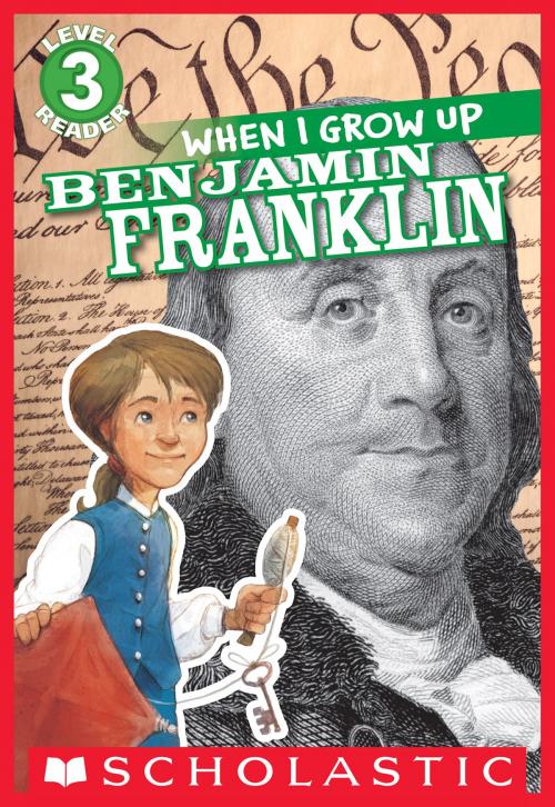 Cover of the book Scholastic Reader Level 3: When I Grow Up: Benjamin Franklin by AnnMarie Anderson, Scholastic Inc.
