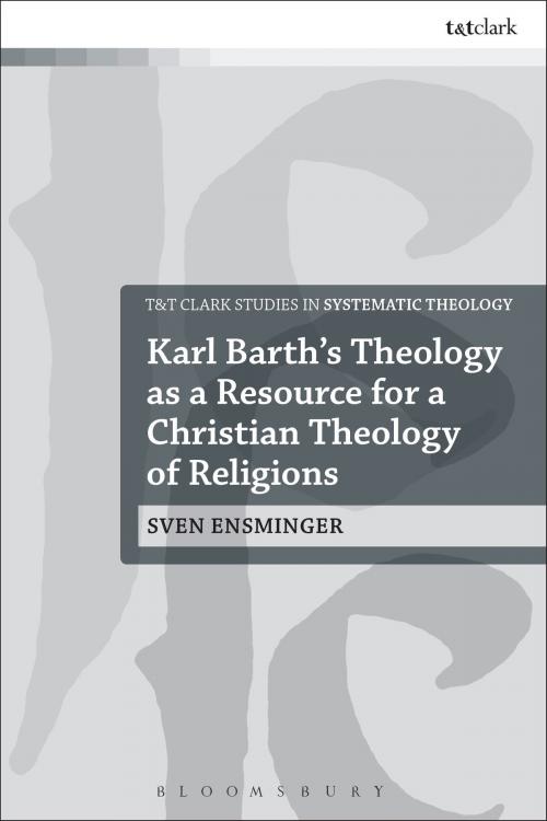 Cover of the book Karl Barth’s Theology as a Resource for a Christian Theology of Religions by Sven Ensminger, Bloomsbury Publishing