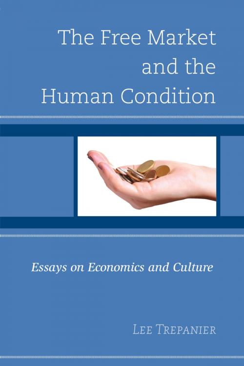 Cover of the book The Free Market and the Human Condition by Jeremy Beer, Bryce Christensen, Kirk Fitzpatrick, Pamela Hood, William H. Krieger, Peter McNamara, Emily Sullivan, Lee Trepanier, Lexington Books