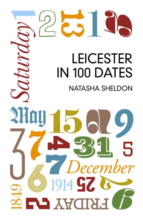 Cover of the book Leicester in 100 Dates by Natasha Sheldon, The History Press