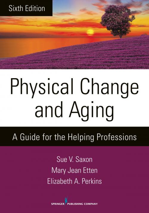 Cover of the book Physical Change and Aging, Sixth Edition by Sue V. Saxon, PhD, Mary Jean Etten, EdD, GNP, FT, , Dr. Elizabeth A. Perkins, PhD, RNMH, Springer Publishing Company