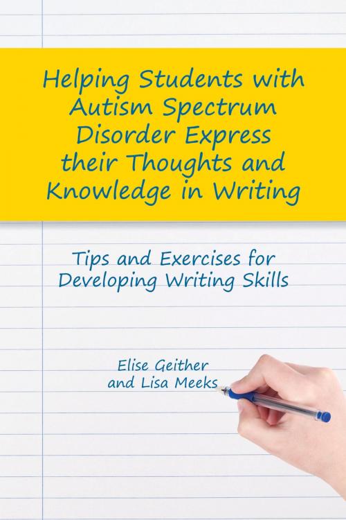 Cover of the book Helping Students with Autism Spectrum Disorder Express their Thoughts and Knowledge in Writing by Elise Geither, Lisa M. Meeks, Jessica Kingsley Publishers