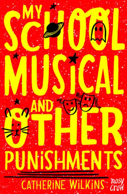 Cover of the book My School Musical and Other Punishments by Catherine Wilkins, Nosy Crow