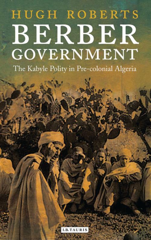 Cover of the book Berber Government by Hugh Roberts, Bloomsbury Publishing