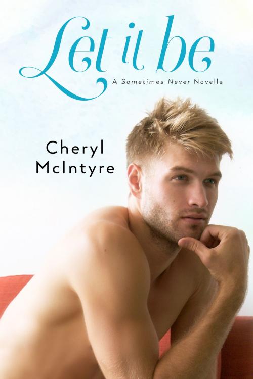 Cover of the book Let It Be (A Sometimes Never novella) by Cheryl McIntyre, Cheryl McIntyre