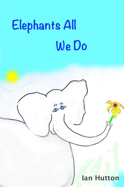 Cover of the book Elephants All We Do by Ian Hutton, Ian Hutton