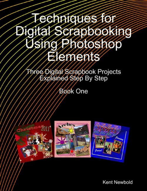 Cover of the book Techniques for Digital Scrapbooking Using Photoshop Elements Book One: Three Digital Scrapbook Projects Explained Step By Step by Kent Newbold, Lulu.com