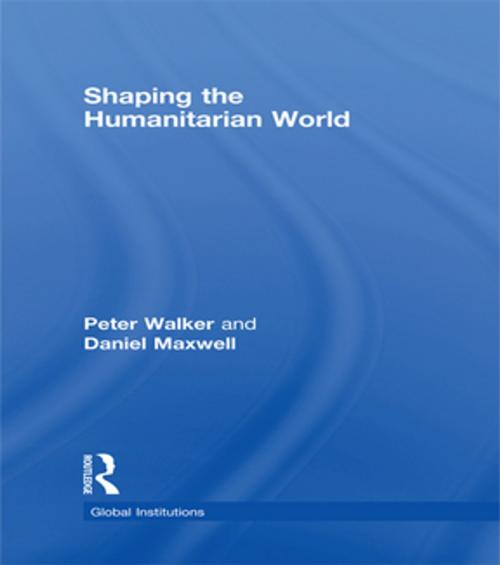 Cover of the book Shaping the Humanitarian World by Peter Walker, Daniel G Maxwell, Taylor and Francis