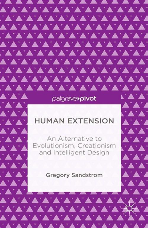 Cover of the book Human Extension: An Alternative to Evolutionism, Creationism and Intelligent Design by Gregory Sandstrom, Palgrave Macmillan UK