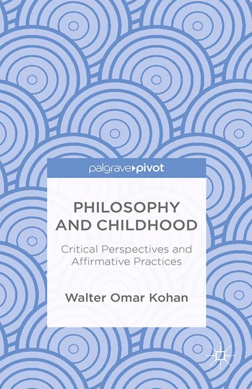 Cover of the book Philosophy and Childhood: Critical Perspectives and Affirmative Practices by W. Kohan, Palgrave Macmillan US
