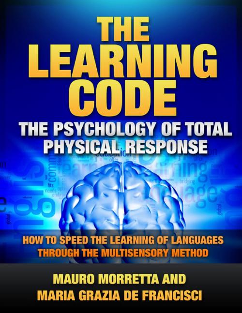 Cover of the book The Learning Code: The Psychology of Total Physical Response - How to Speed the Learning of Languages Through the Multisensory Method - A Practical Guide to Teaching Foreign Languages by Mauro Morretta, Maria Grazia De Francisci, Lulu.com
