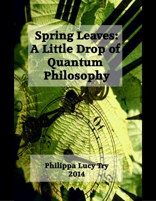 Cover of the book Spring Leaves: A Little Drop of Quantum Philosophy by Philippa Lucy Try, Lulu.com