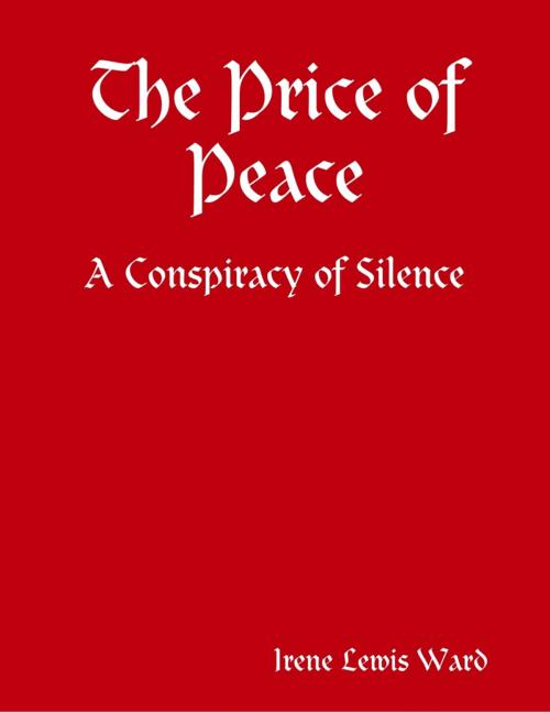 Cover of the book The Price of Peace - A Conspiracy of Silence by Irene Lewis Ward, Lulu.com