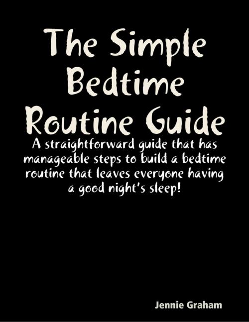 Cover of the book The Simple Bedtime Routine Guide by Jennie Graham, Lulu.com