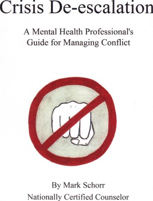 Cover of the book Crisis De-escalation: A Mental Health Professional's Guide for Managing Conflict by Mark Schorr, Mark Schorr