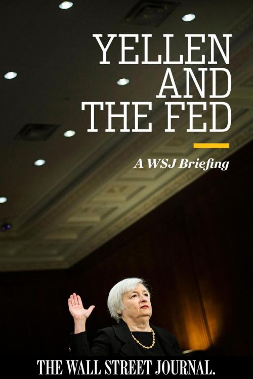 Cover of the book Yellen and The Fed: A WSJ Briefing by The Wall Street Journal, The Wall Street Journal
