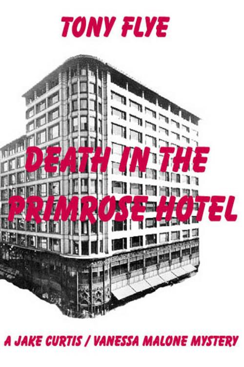 Cover of the book Death in the Primrose Hotel, A Jake Curtis / Vanessa Malone Mystery by Tony Flye, Tony Flye