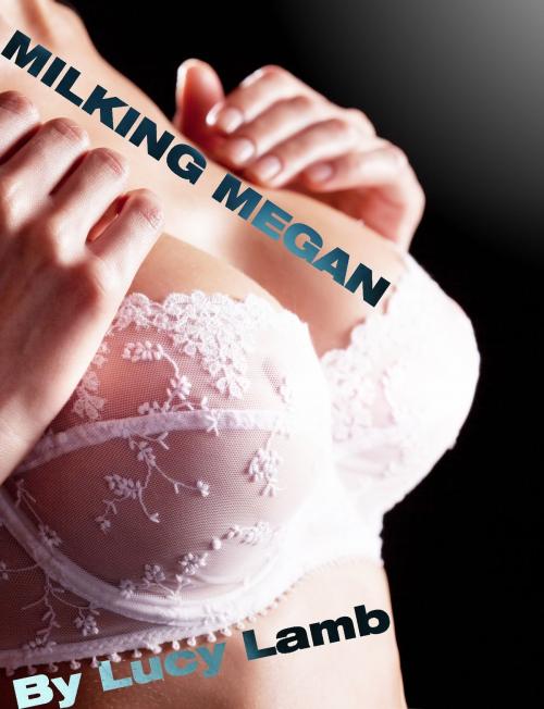Cover of the book Milking Megan by Lucy Lamb, Lucy Lamb