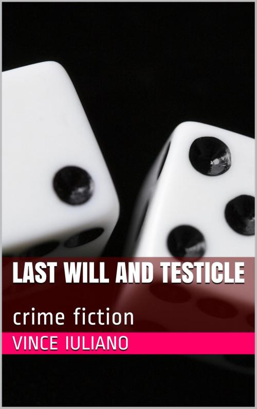 Cover of the book Last Will and Testicle by Vince Iuliano, Vince Iuliano