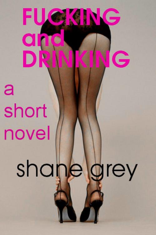 Cover of the book Fucking and Drinking by Shane Grey, Shane Grey