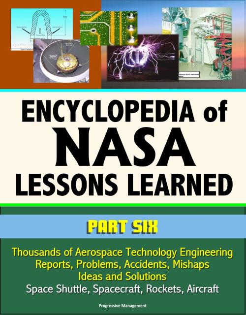 Cover of the book Encyclopedia of NASA Lessons Learned (Part 6): Thousands of Aerospace Technology Engineering Reports, Problems, Accidents, Mishaps, Ideas and Solutions - Space Shuttle, Spacecraft, Rockets, Aircraft by Progressive Management, Progressive Management