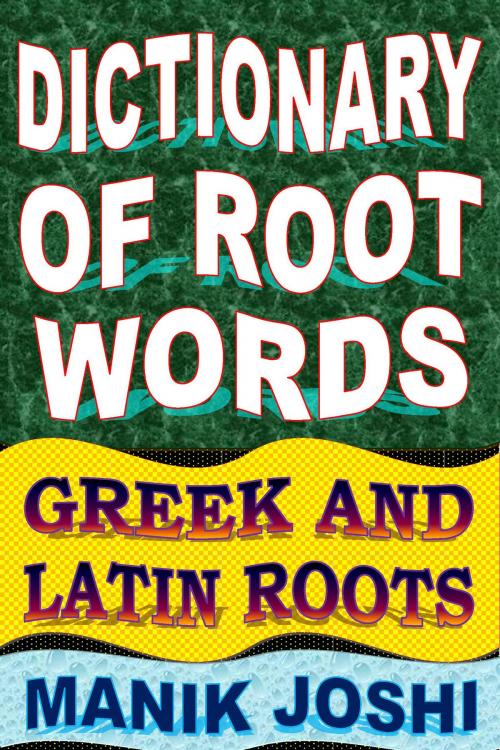 Cover of the book Dictionary of Root Words: Greek and Latin Roots by Manik Joshi, Manik Joshi