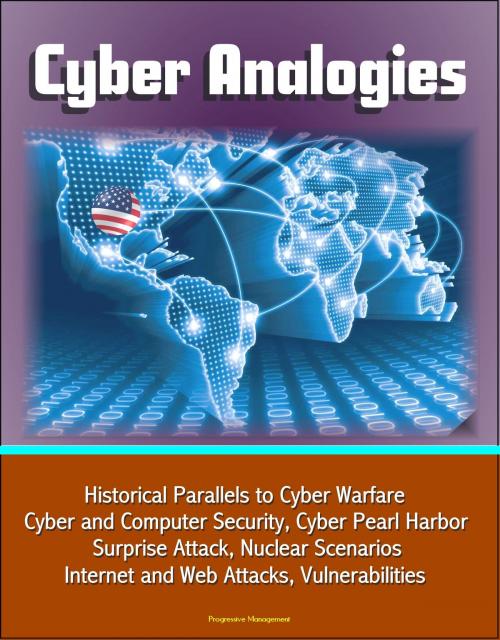 Cover of the book Cyber Analogies: Historical Parallels to Cyber Warfare, Cyber and Computer Security, Cyber Pearl Harbor Surprise Attack, Nuclear Scenarios, Internet and Web Attacks, Vulnerabilities by Progressive Management, Progressive Management