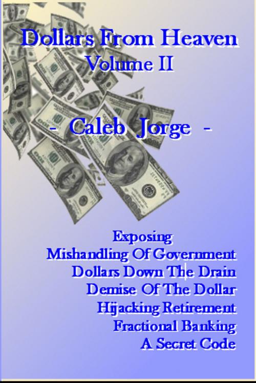 Cover of the book Dollars From Heaven, Volume II by Caleb Jorge, Caleb Jorge
